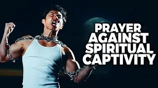 Spiritual Warfare Prayers For God To Turn Around Your Captivity | Deliverance Prayer