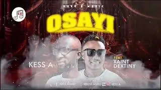 Kess A Ft. Xaint Dextiny - Osayi 