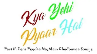 Kya Yehi Pyaar Hai: Tera Peecha Na Main Chodoonga Soniye (Part II)