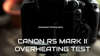 Testing the Canon R5 Mark II for Overheating with 4k 120 and 8k 30 in video recording