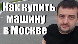 Как купить автомобиль в Москве правильно! Несколько важных советов!
