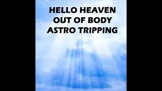 OUT OF BODY & ASTRO TRIPPING - HELLO HEAVEN PODCAST