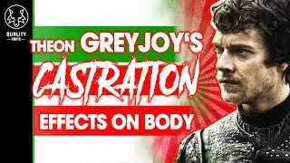 What Effects Would Castration Have On Your Body? - Theon Greyjoy's Fate