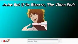 JoJo's Bizarre Adventure, But If its Bizarre the Video Ends