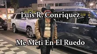Luis R Conriquez - Me Meti en El Ruedo