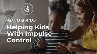 ADHD:  HELPING KIDS WITH IMPULSE CONTROL