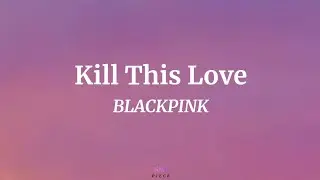 Kill This Love - BLACKPINK (Easy Lyrics) | NML Piece