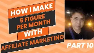 How I Make a 5 Figure Income Per Month with Affiliate Marketing - Part 10