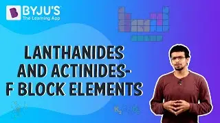 Lanthanides And Actinides - F Block Elements