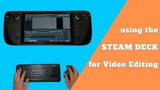 Steam Deck for Video Editing… Does it work?
