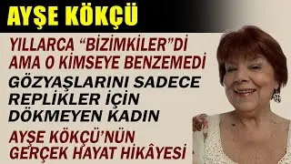 AYŞE KÖKÇÜ'nin hiç bilinmeyen hayat hikayesi, meğer..