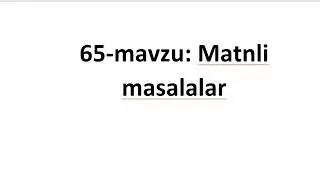 65 - mavzu: Matnli masalalar