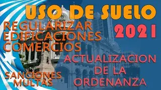Uso de suelo 2021 -  Actualizacion Nueva ordenanza - Regulariza comercios y edificaciones - Multas