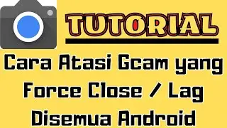 TUTORIAL CARA ATASI GCAM YANG FORCE CLOSE ATAU LAG DI SEMUA ANDROID