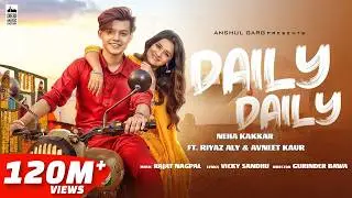 DAILY DAILY - Neha Kakkar ft. Riyaz Aly & Avneet Kaur | Rajat Nagpal | Vicky Sandhu | Anshul Garg