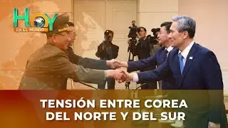 Hoy en el Mundo: Tensión entre Corea del Norte y del Sur