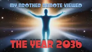 My Brother Remote Viewed The Year 2036