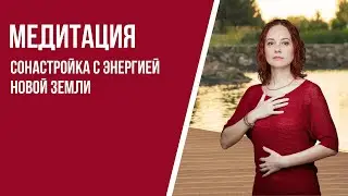 [Медитация #90] Сонастройка с энергией Новой Земли