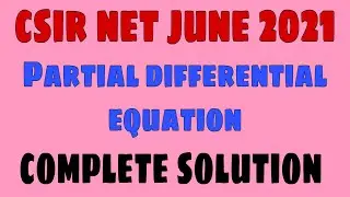 CSIR NET JUNE 2021 MATHEMATICS SOLUTION || PARTIAL DIFFERENTIAL EQUATION || COMPLETE SOLUTION