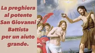La preghiera al potente San Giovanni Battista per un aiuto grande.