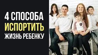 4 способа, как испортить жизнь ребенку