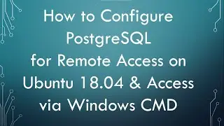 How to Configure PostgreSQL for Remote Access on Ubuntu 18.04 & Access via Windows CMD | PostgreSQL