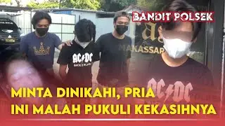 MINTA NIKAH, PRIA INI MALAH TEGA PUKULI KEKASIHNYA | #BanditpolsekIsBack