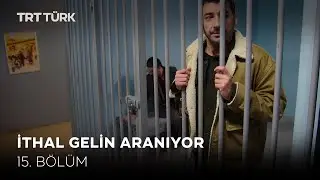 İthal Gelin Aranıyor - 15. Bölüm