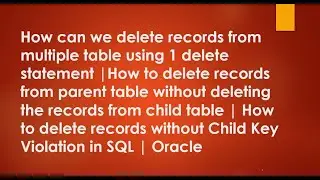 How to delete the records from parent table without Child Key Violation rule in SQL | Oracle