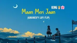 King - Maan Meri Jaan (Grooveify Lofi Flip) | Viral Lofi Song | Trending Lofi Song | Full Version