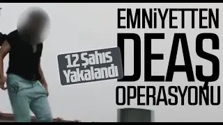 Emniyetten DEAŞ Operasyonu: 12 Şahıs Yakalandı