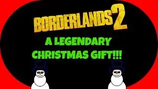 Borderlands 2 - A Legendary Christmas Gift!!!