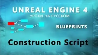 14. Blueprints Unreal Engine 4 - Construction Script (RUS)