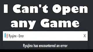 Ryujinx has Encountered An Error and I Can't Open any Game