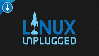 Deep in the Tumbleweeds | LINUX Unplugged 461