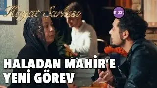 Hayat Şarkısı - Haladan Mahir'e Yeni Görev