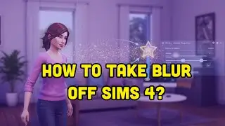 How To Take Blur Off SIMS 4?
