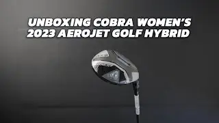 UNBOXING | 2023 WOMEN'S COBRA AEROJET HYBRID