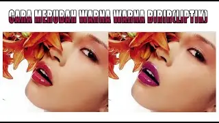 TUTORIAL PHOTOSOP CARA MERUBAH POTO WARNA BIBIR MENJADI TAMBAH SEKSI