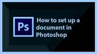 SETTING UP A NEW DOCUMENT IN PHOTOSHOP | Photoshop basics 1