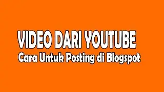 Cara Posting Video dari Youtube di Blog