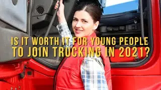 Should Young People Get into Trucking in 2021? (Pros and cons, my experience joining industry at 21)