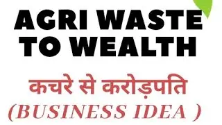 कचरे से  करोड़पति -Waste (Agri) to Wealth (A Million Dollar Business Idea) व्यापार संधी