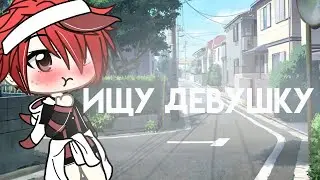 ||Ищу девушку в гача лайф||Gacha life||