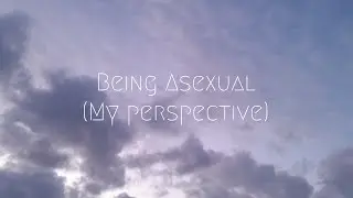 Being Asexual (My perspective)