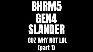 Some Random Bhrm5 GEN4 slander cuz why not and im bored (part 1)