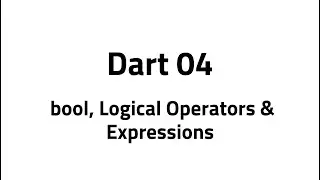 Dart #04 Basics – bool, Logical Operators & Expressions