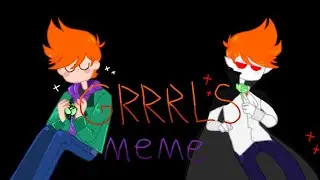 GRRRLS MEME ft. Matt (Eddsworld)