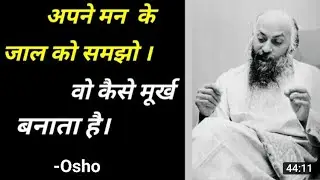 अपने मन के जाल को समझो। वो कैसे मूर्ख बनाता है। 