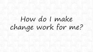 How do I make change work for me?